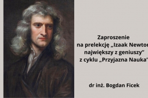  Portret Izaaka Newtona o długich, falujących włosach w odcieniach szarości, z poważnym, zamyślonym wyrazem twarzy. Po prawej stronie widoczny jest tekst zapraszający na prelekcję zatytułowaną „Izaak Newton, największy z geniuszy” w ramach cyklu „Przyjazna Nauka”, prowadzoną przez dr. inż. Bogdana Ficka. Tło obrazu jest stonowane, w neutralnych barwach.