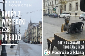 Grafika podzielona na dwie części. Po lewej stronie ulica z latarniami, ozdobnymi girlandami i kamienicami w tle, z napisem „Kadry z wycieczki ZSB po Łodzi”. Po prawej stronie pomnik mężczyzny przy fortepianie na tle budynków i napis „Dofinansowanej z programu MEN - Podróże z klasą”.