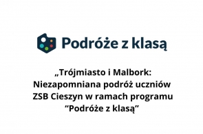 Na obrazie pojawia się logo programu „Podróże z klasą” oraz tekst: „Trójmiasto i Malbork: Niezapomniana podróż uczniów ZSB Cieszyn w ramach programu.