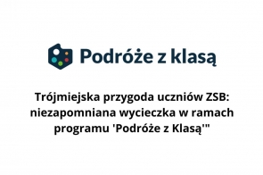 Na obrazie znajduje się logo programu "Podróże z klasą", a poniżej widnieje tekst: "Trójmiejska przygoda uczniów ZSB: niezapomniana wycieczka w ramach programu.