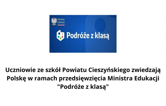  Grafika promuje program Ministerstwa Edukacji „Podróże z klasą”. Uczniowie ze szkół Powiatu Cieszyńskiego zwiedzają Polskę w ramach tego przedsięwzięcia. Na plakacie widnieje logo programu oraz tekst: „Uczniowie ze szkół Powiatu Cieszyńskiego zwiedzają Polskę w ramach przedsięwzięcia Ministra Edukacji 