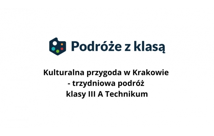 Na obrazie widnieje logo „Podróże z klasą” utworzone z kolorowych kropek w środku oraz tekstu informującego o wyjeździe szkolnym: „Kulturalna przygoda w Krakowie – trzydniowa podróż klasy III A Technikum. 