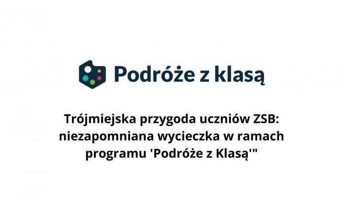 Na obrazie znajduje się logo programu "Podróże z klasą", a poniżej widnieje tekst: "Trójmiejska przygoda uczniów ZSB: niezapomniana wycieczka w ramach programu 