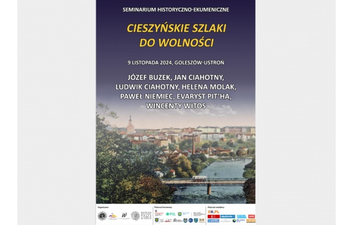 Plakat zapraszający na seminarium historyczno - ekumeniczne pod nazwą "Cieszyńskie szlaki do wolności", które odbędą się 9 listopada, Goleszów-Ustroń. Uczestniczyć będzie: Józef Buzek, Jan Ciahotny, Ludwik Ciahotny, Helana Molak, Paweł Niemiec, Wincenty Witos. W tle widać panoramę miasta i rzekę.