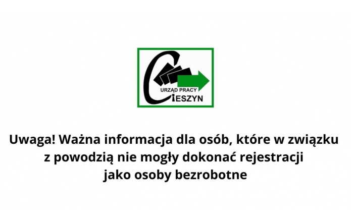 Grafika przedstawia logo Urzędu Pracy w Cieszynie u góry po prawej stronie. Poniżej znajduje się informacja tekstowa: „Uwaga! Ważna informacja dla osób, które w związku z powodzią nie mogły dokonać rejestracji jako osoby bezrobotne”. Jest to komunikat o istotnym znaczeniu dla osób dotkniętych skutkami powodzi, które miały trudności z rejestracją w Urzędzie Pracy.